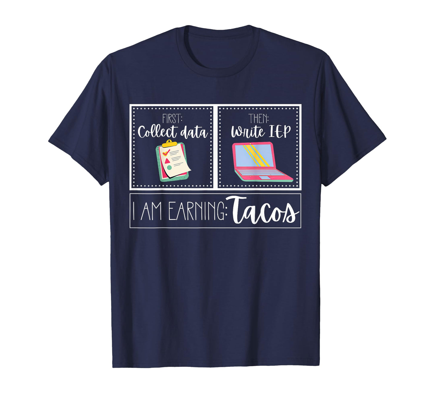 First Collect Data Then Write IEP I Am Earning A Tacos SPED T-Shirt