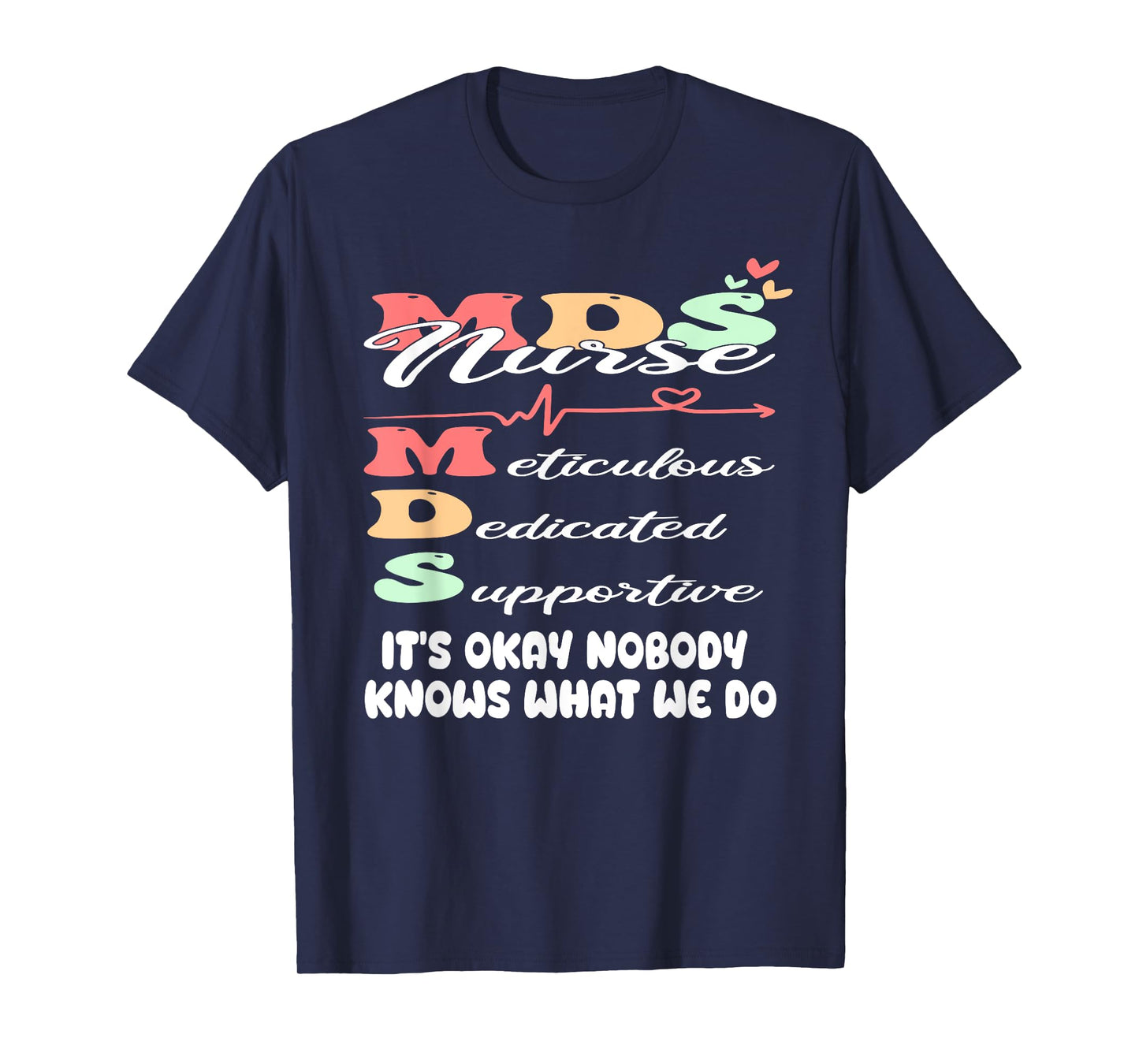 It's Okay Nobody Knows What We Do Funny MDS Nurse T-Shirt