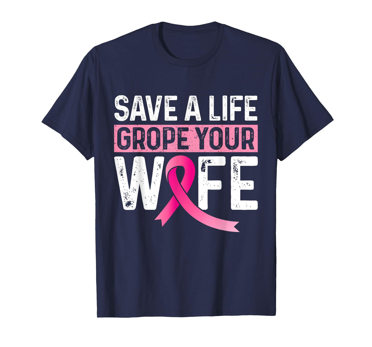 Save A Life Grope Your Wife Pink Breast Cancer Awareness T-Shirt