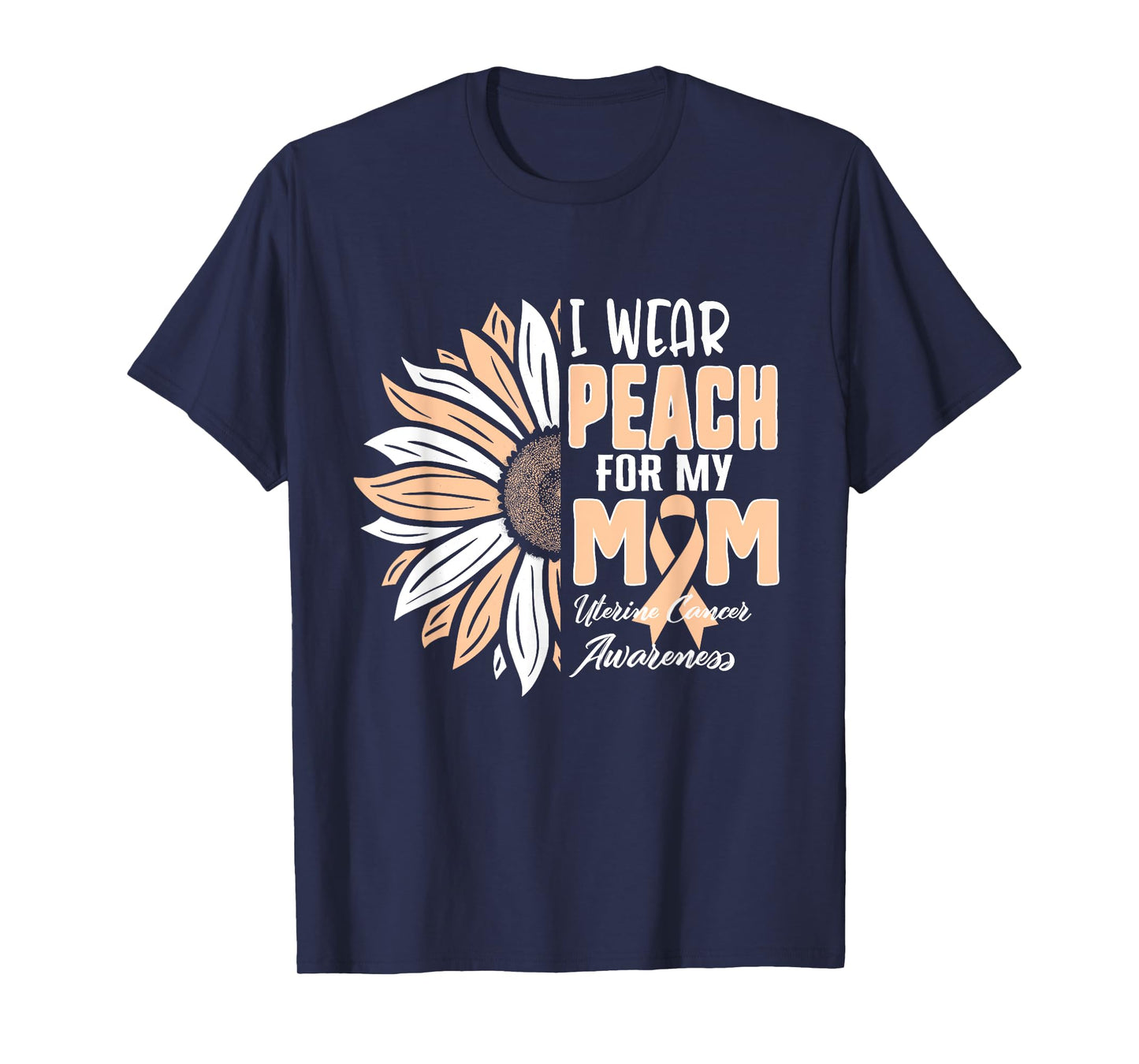 I Wear Peach For My MOM Uterine Cancer Awareness Ribbon Sunf T-Shirt