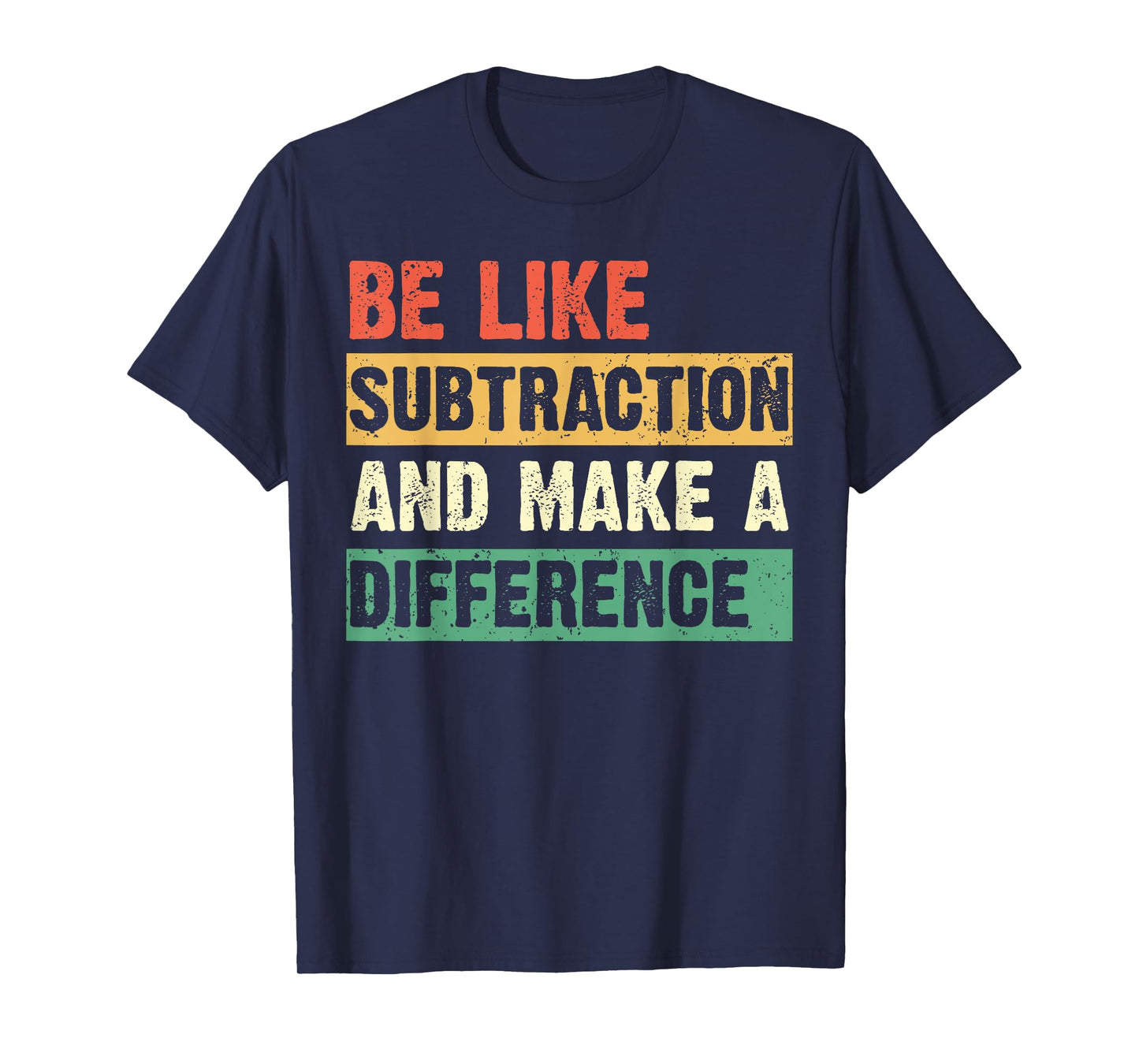 Be Like Subtraction and Make a Difference Funny Math Teacher T-Shirt