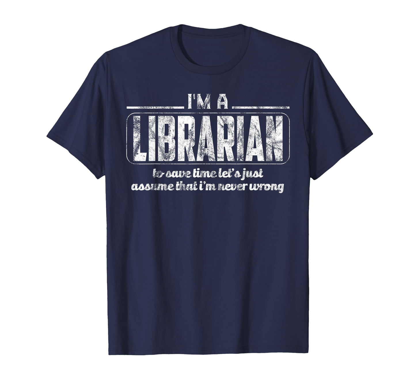 Librarian To Save Time Let's Assume I'm Never Wrong T-Shirt