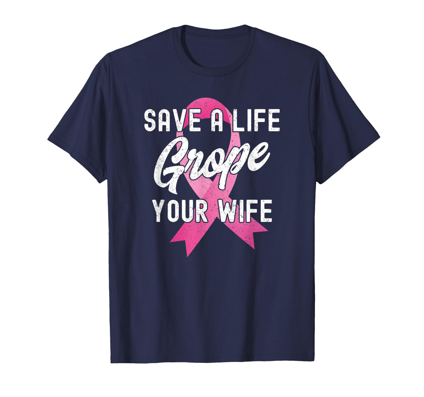 Breast Cancer Awareness Save a Life Grope Your Wife Funny T-Shirt