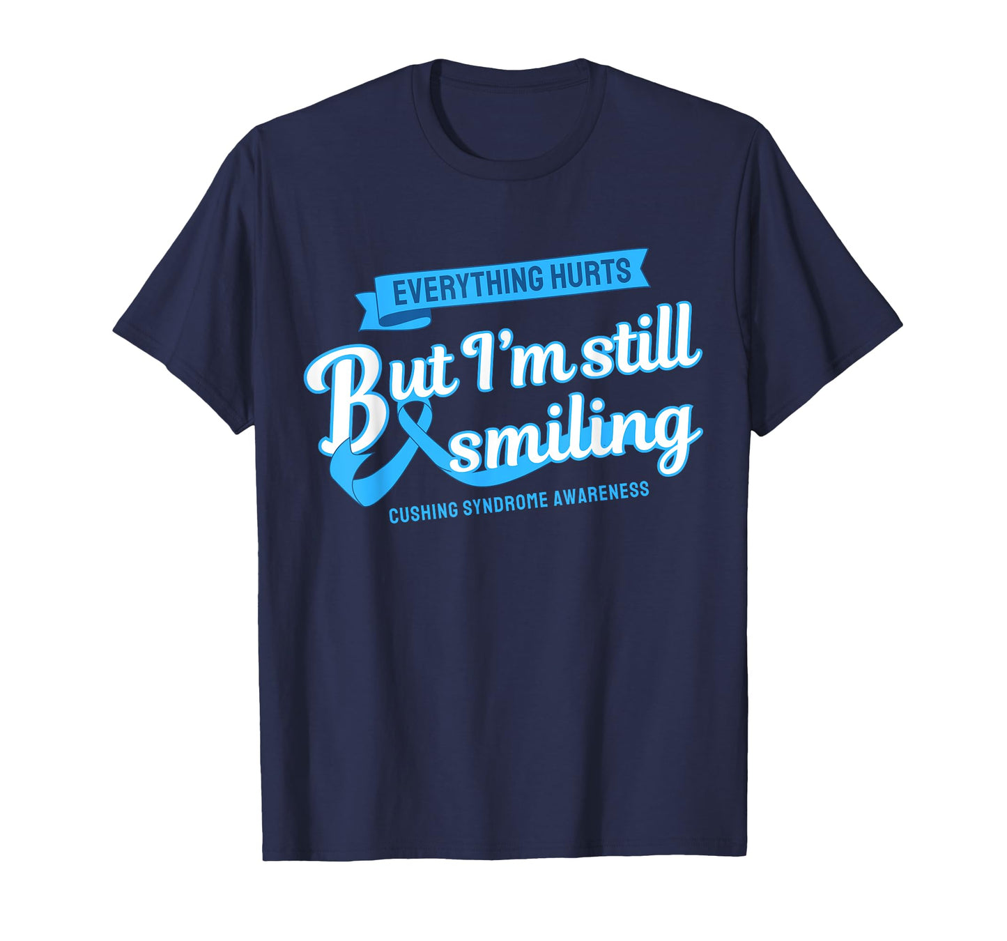 Everything Hurts Still Smiling Cushing Syndrome T-Shirt