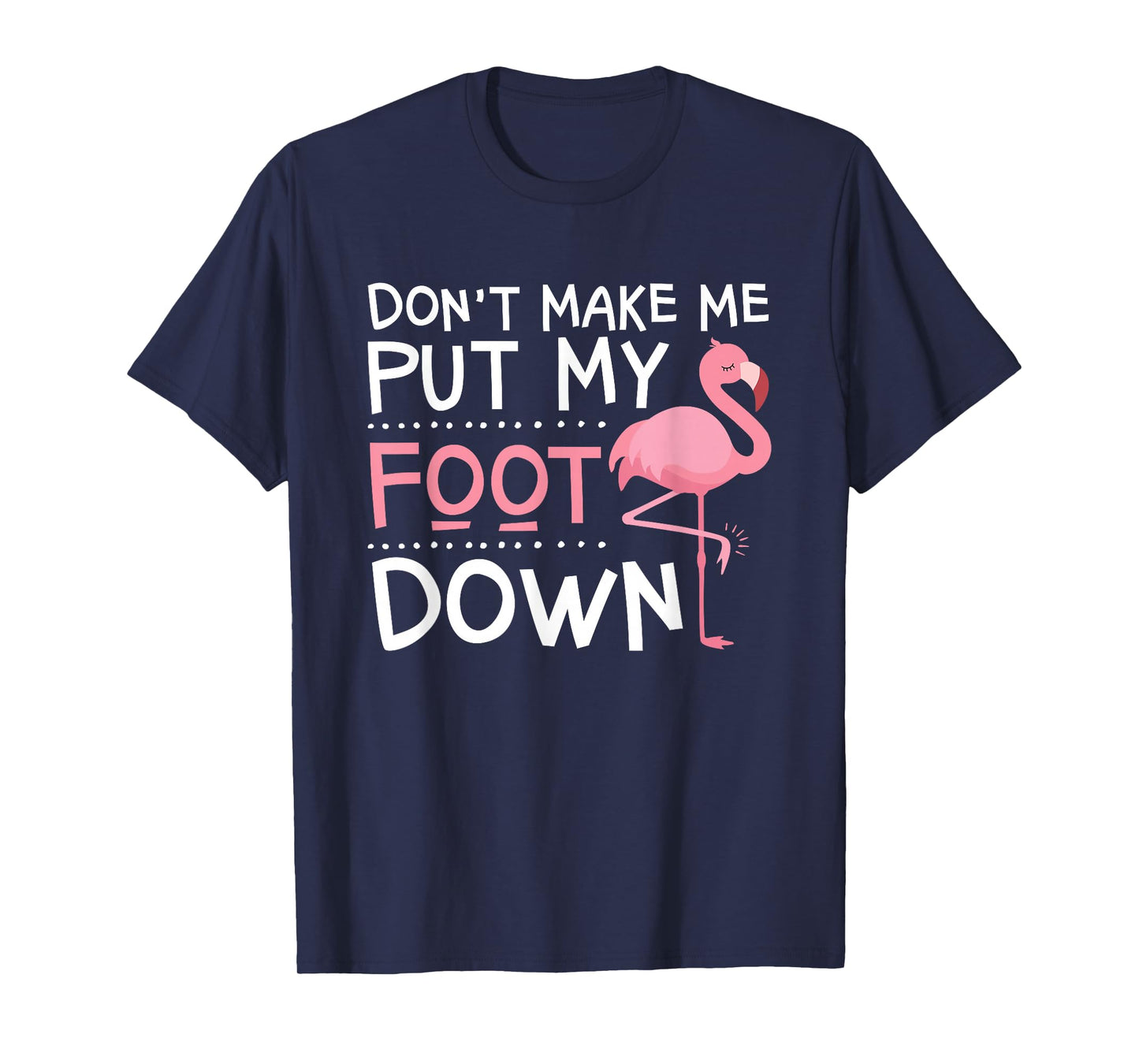 Pink Flamingo, Don't Make Me Put My Foot Down, Funny T-Shirt