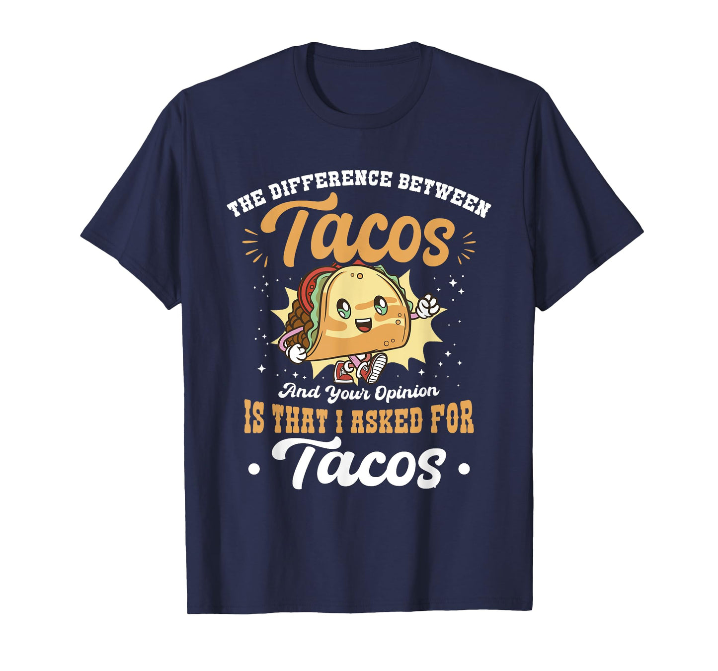 Difference Between Tacos And Your Opinion I Asked For Tacos T-Shirt