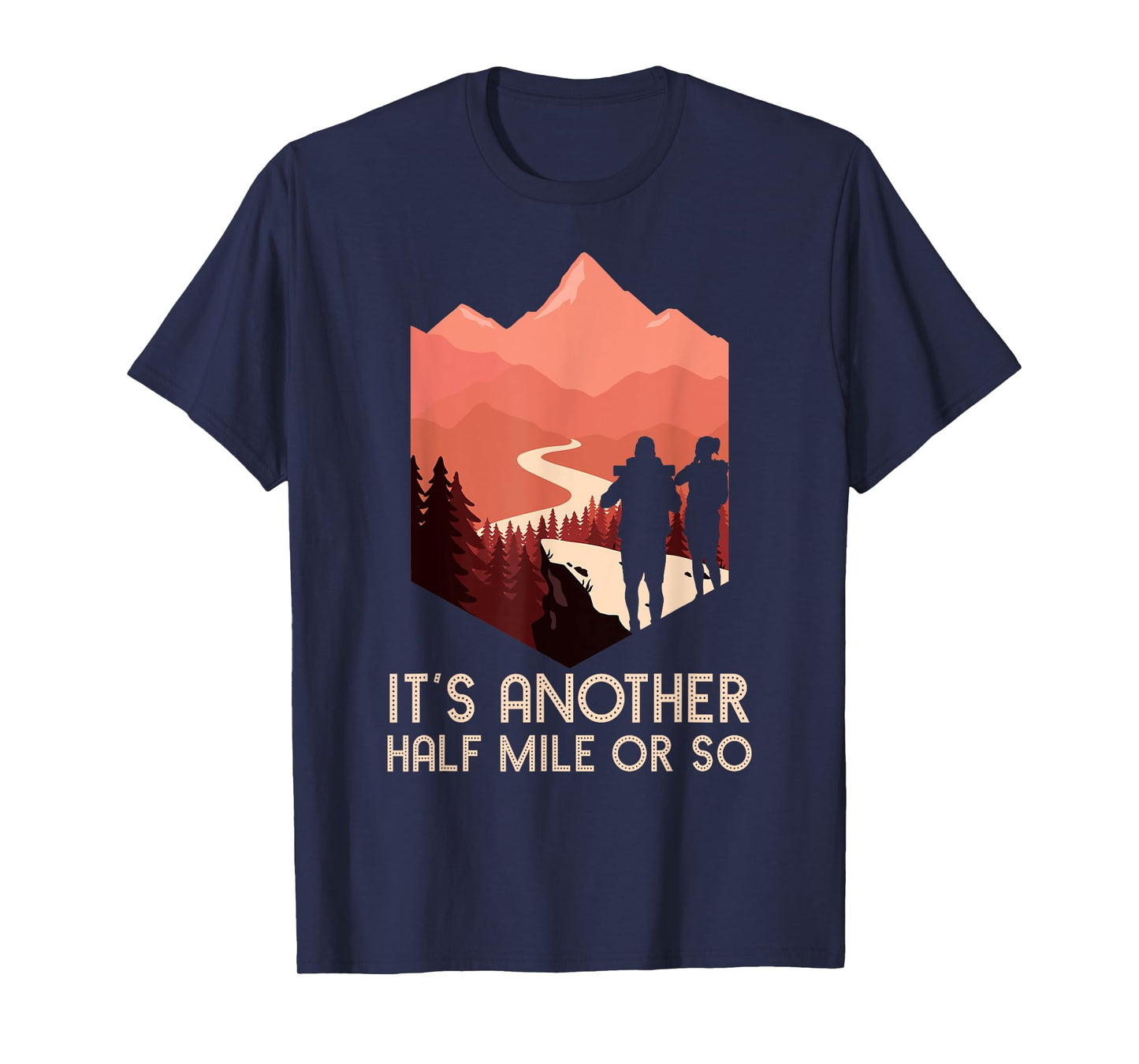 It's Another Half Mile Or So Hiking Nature Hike Backpacker T-Shirt