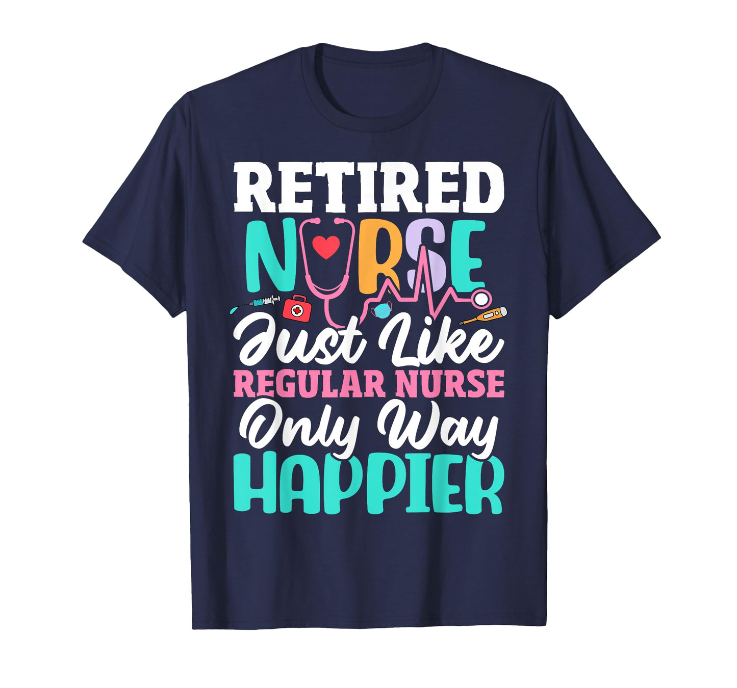 Retired Nurse Just Like Regular Nurse Only Way Happier Funny T-Shirt