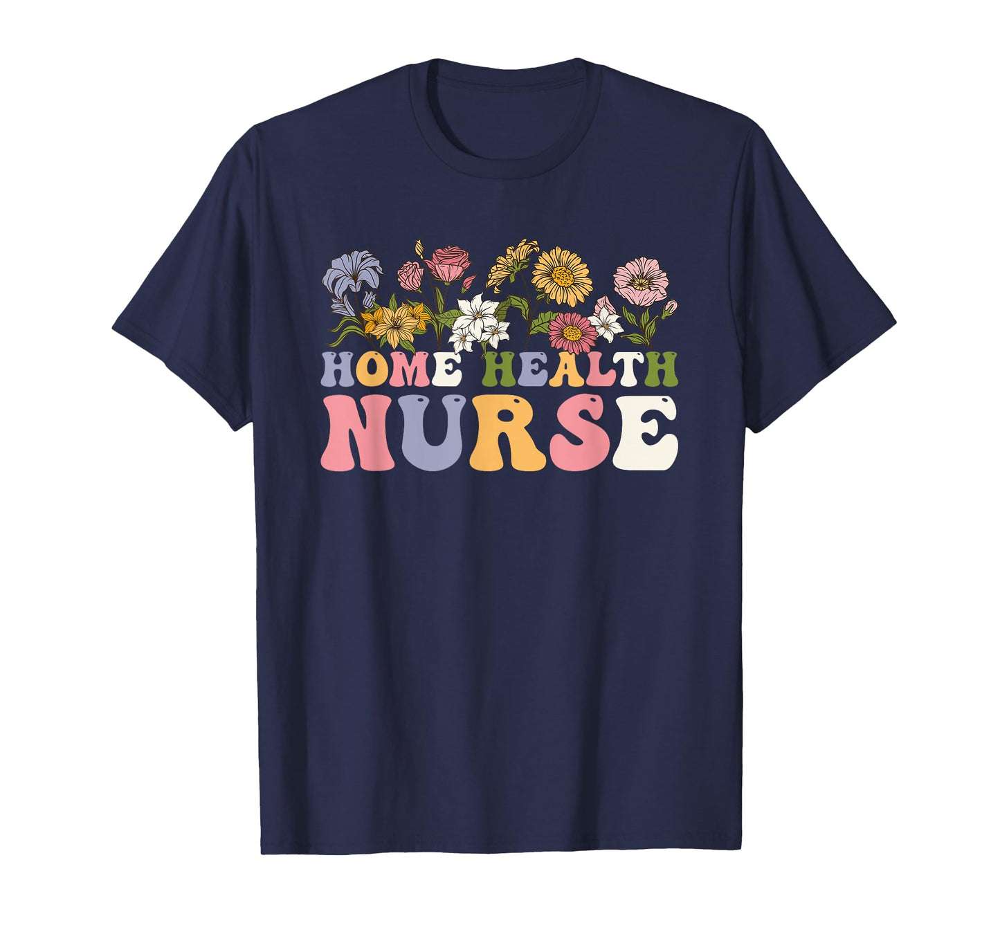 Groovy Home Health Nurse Flowers Home Health Nursing T-Shirt