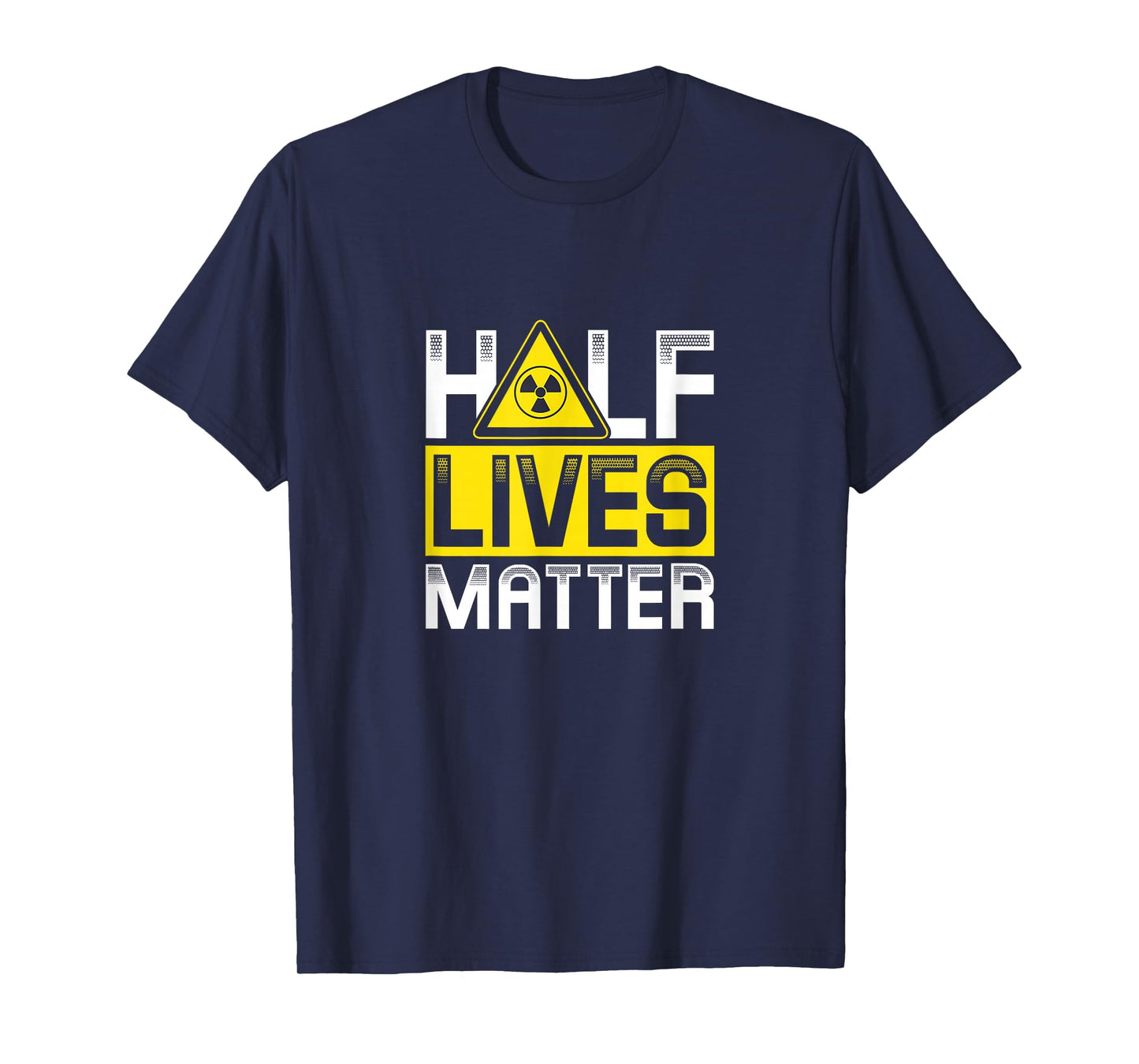 Half Lives matter | Nuclear energy T-Shirt