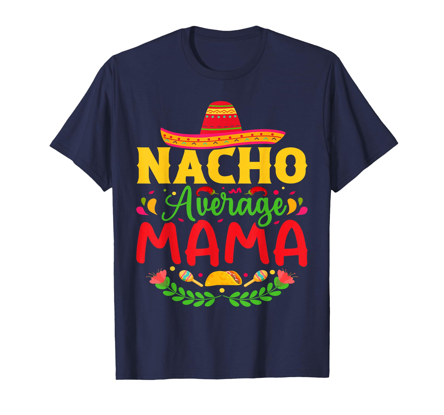 Nacho Average Mama - Funny Cinco De Mayo Nacho Lover Mother T-Shirt