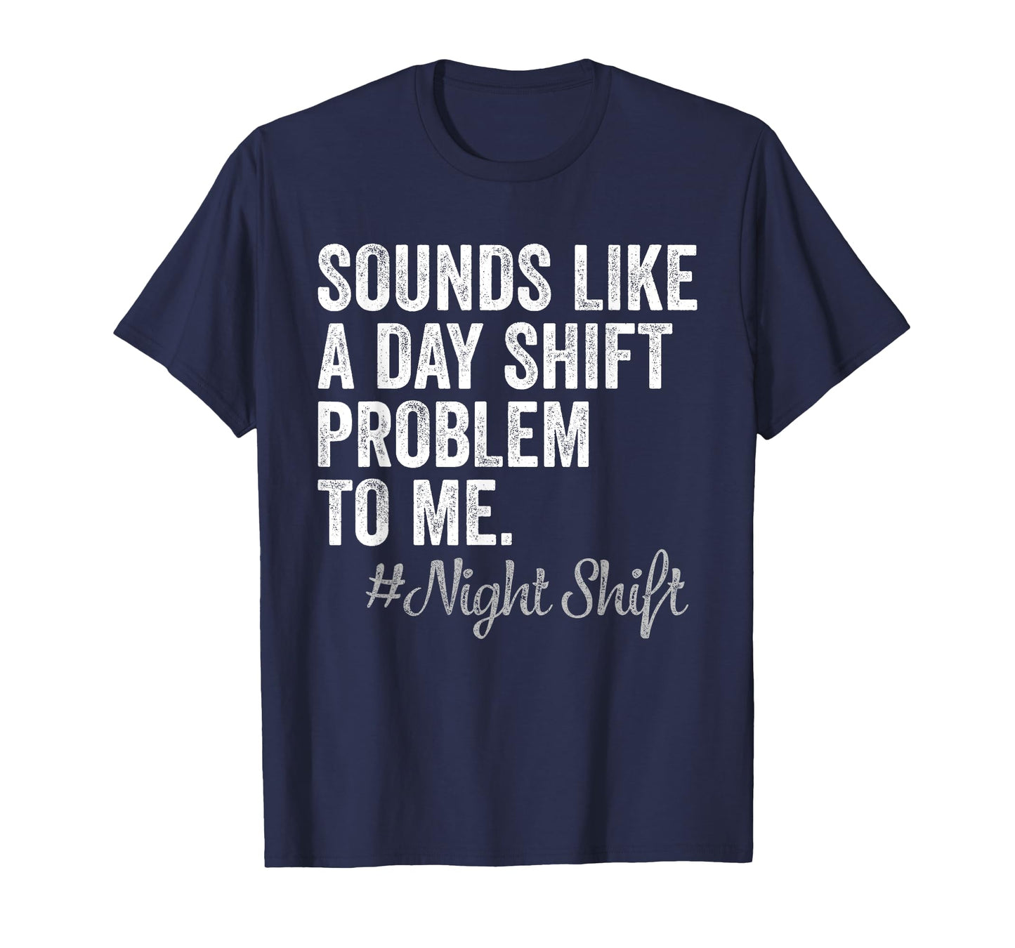 Sounds Like A Day Shift Problem To Me Night Shift Nurse T-Shirt