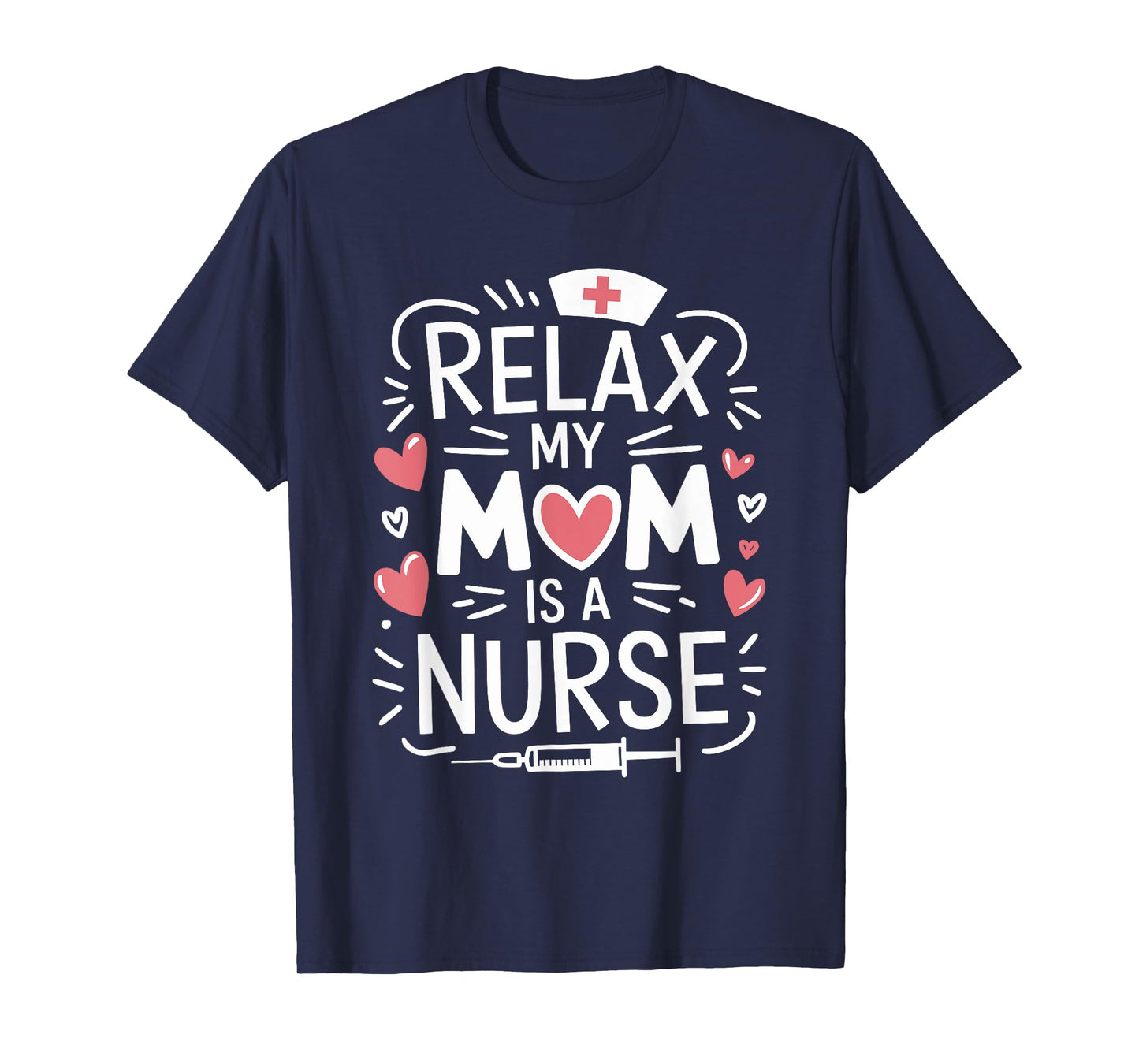 Relax My Mom Is A Nurse, Nursing Mother Rn Nurse Nurse Mom T-Shirt