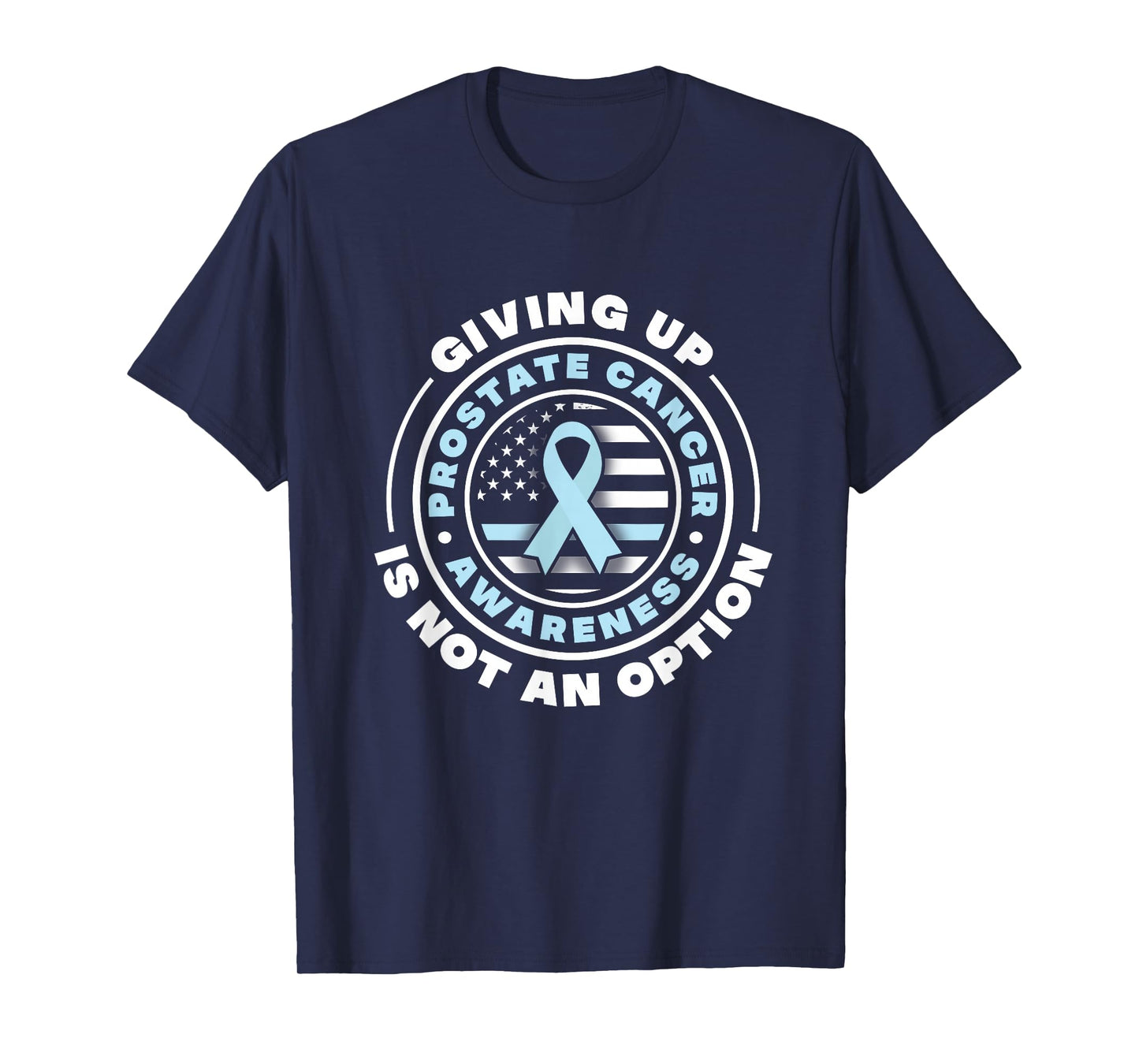 Prostate Cancer Awareness. Giving Up Is Not An Option T-Shirt