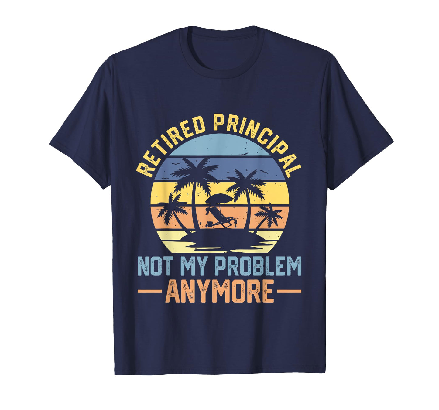 Retired Principal 2022 Not My Problem Anymore Retirement T-Shirt