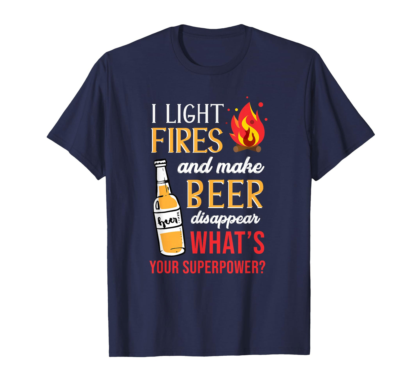 I Light Fires And Make Beer Disappear Funny Camping T-Shirt T-Shirt