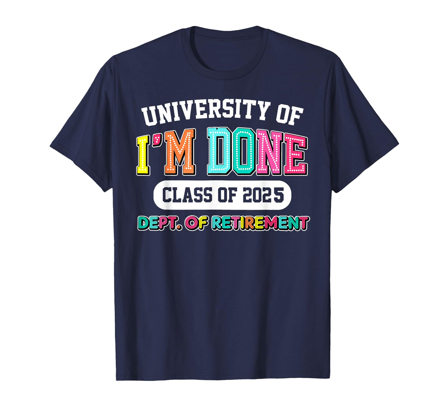 Fun University Of I'm Done Class Of 2025 Teacher Retirement T-Shirt