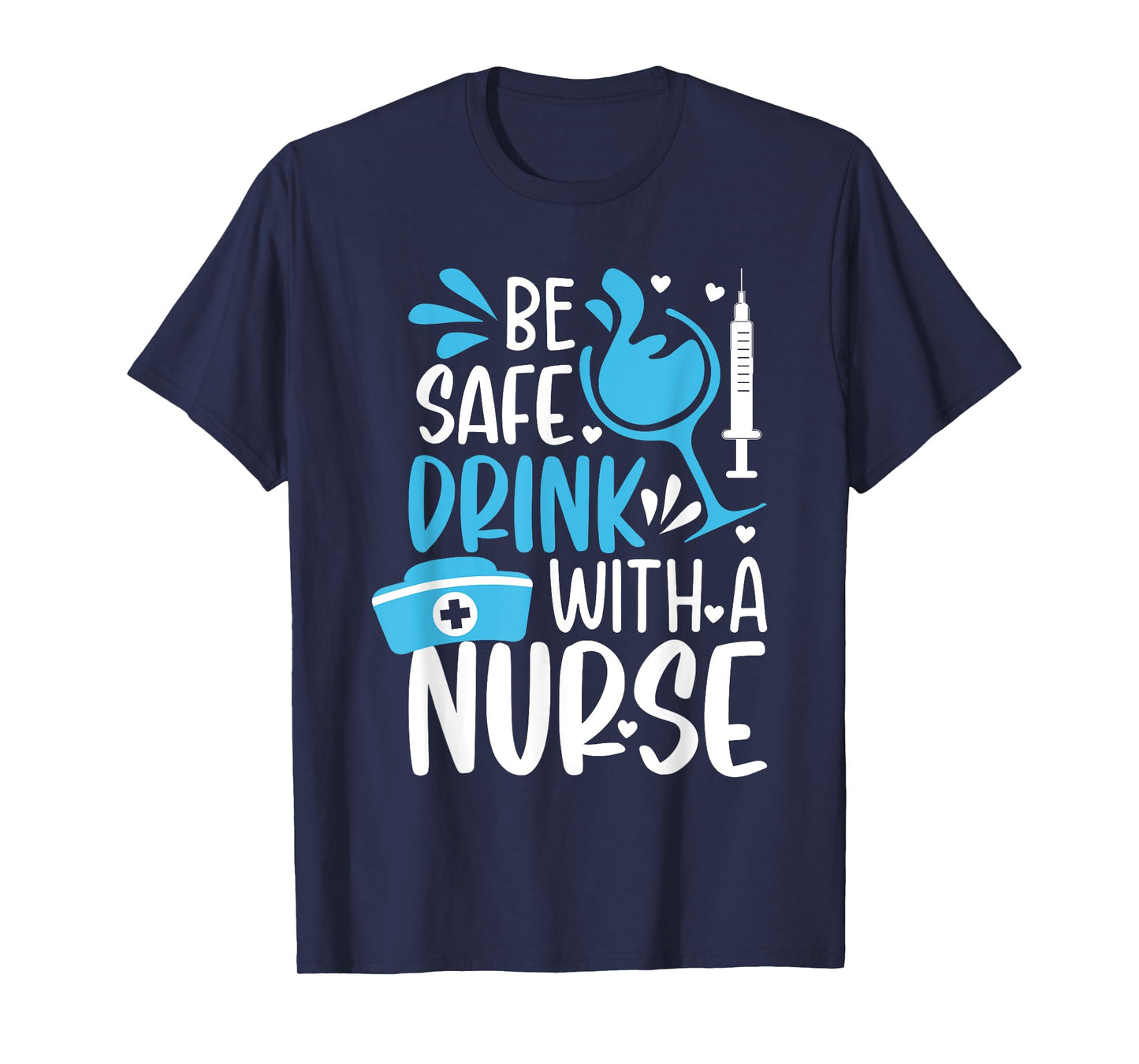 Be safe drink with a nurse - Funny Nurse Memes T-Shirt
