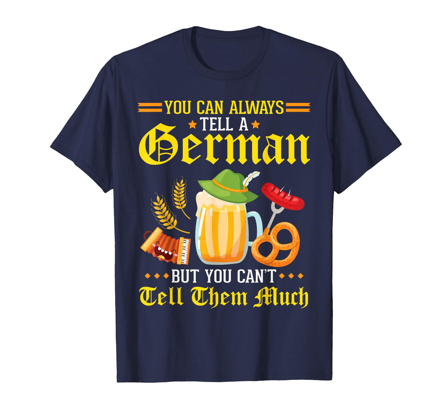 You Can Always Tell A German But You Can't Tell Them Much T-Shirt