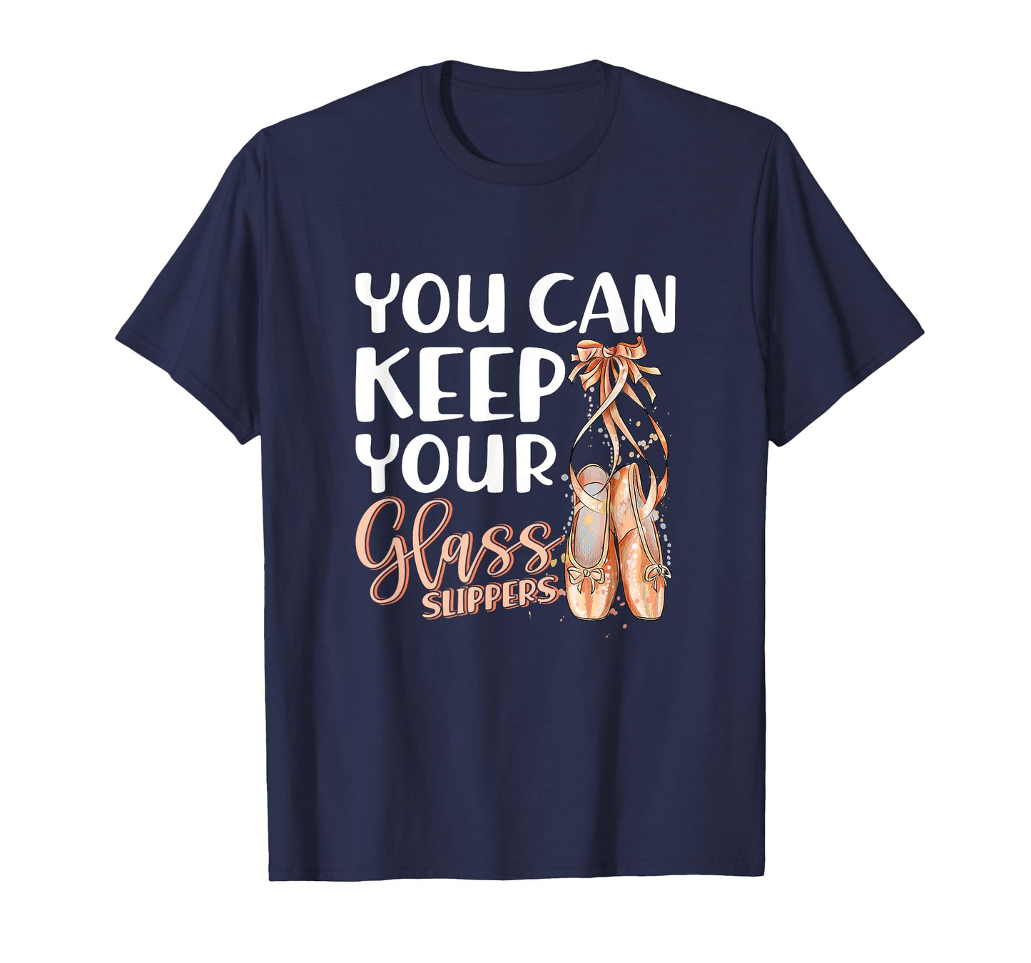 You Can Keep Your Glass Slippers Pointe Shoes Ballet Dancer T-Shirt