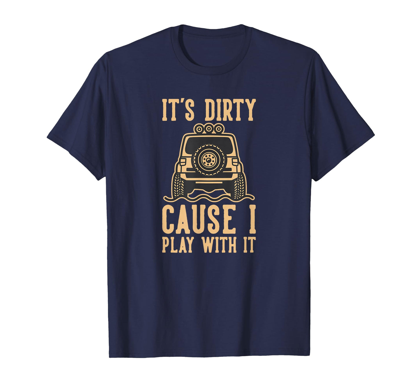 Its Dirty Because I Play With It 4wd Off road 4x4 Adventure T-Shirt
