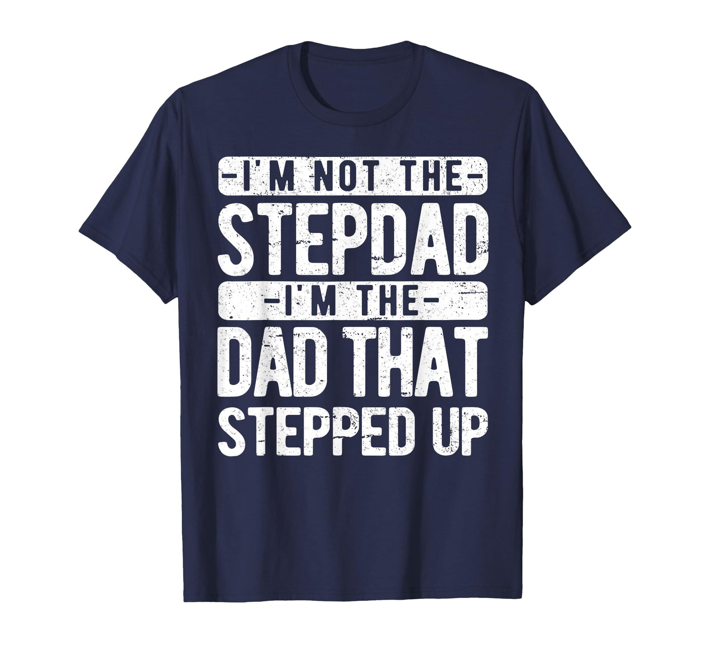 I’m not the Stepdad I’m The Dad That Stepped Up Step Dad T-Shirt