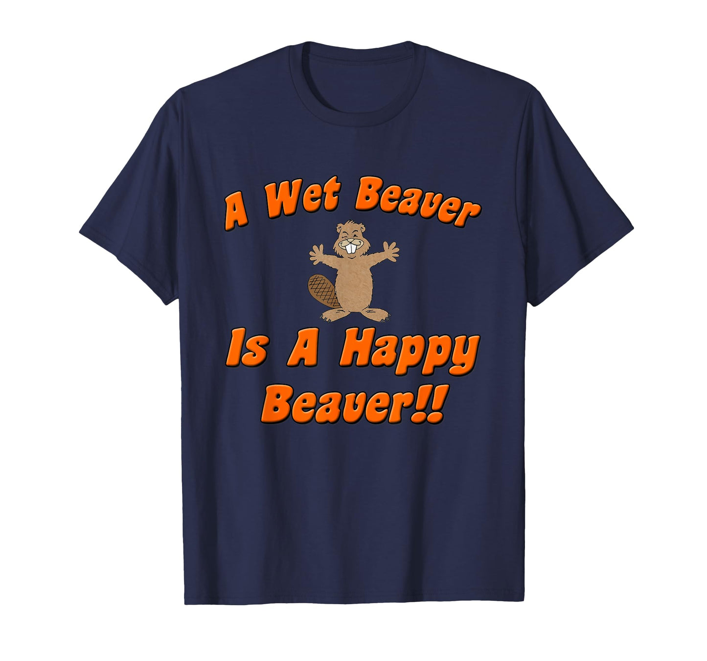 Naughty Beaver Wear: A Wet Beaver Is A Happy Beaver T-Shirt T-Shirt