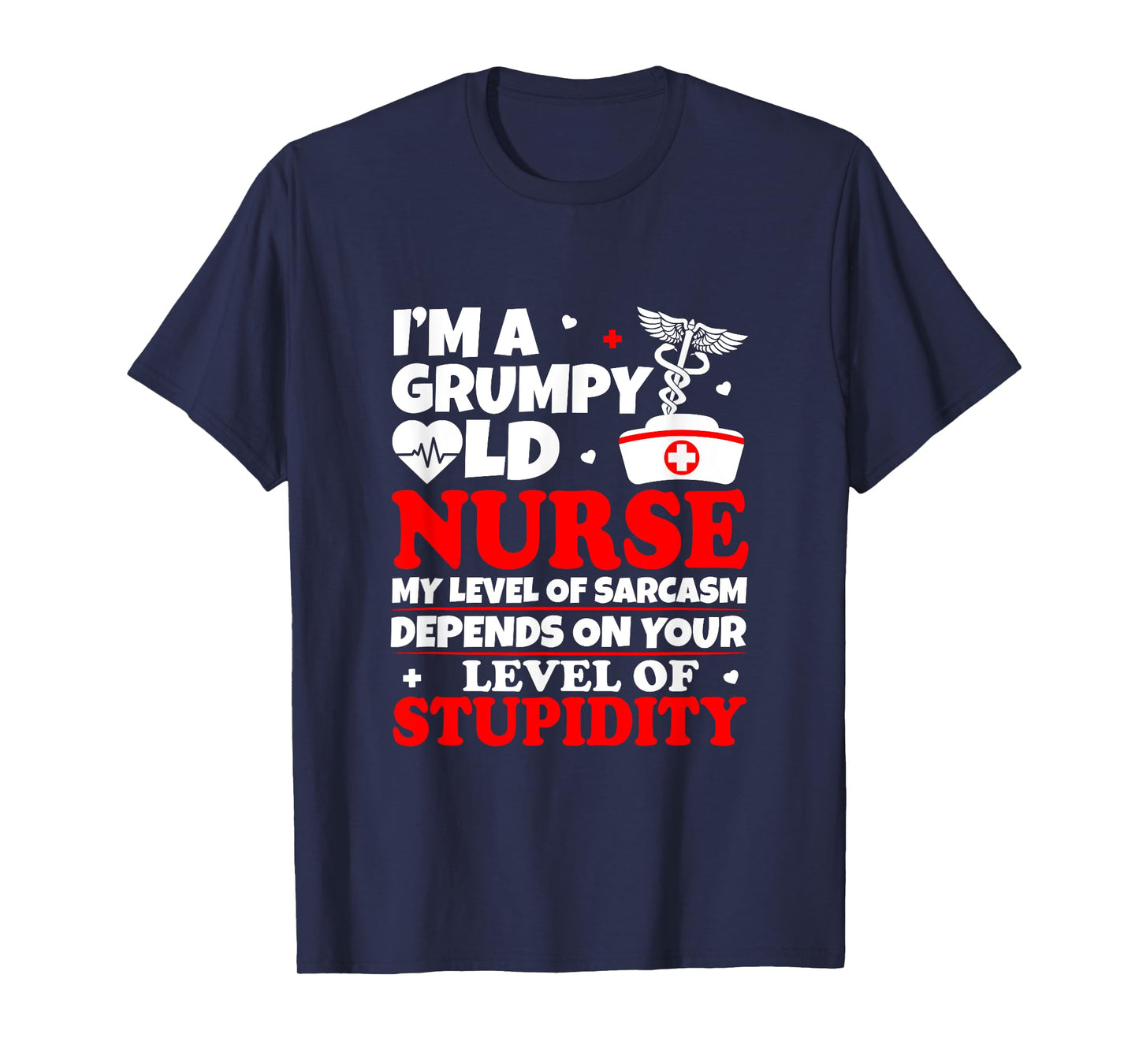 I'm A Grumpy Old Nurse My Level Of Sarcasm Depends On Your T-Shirt