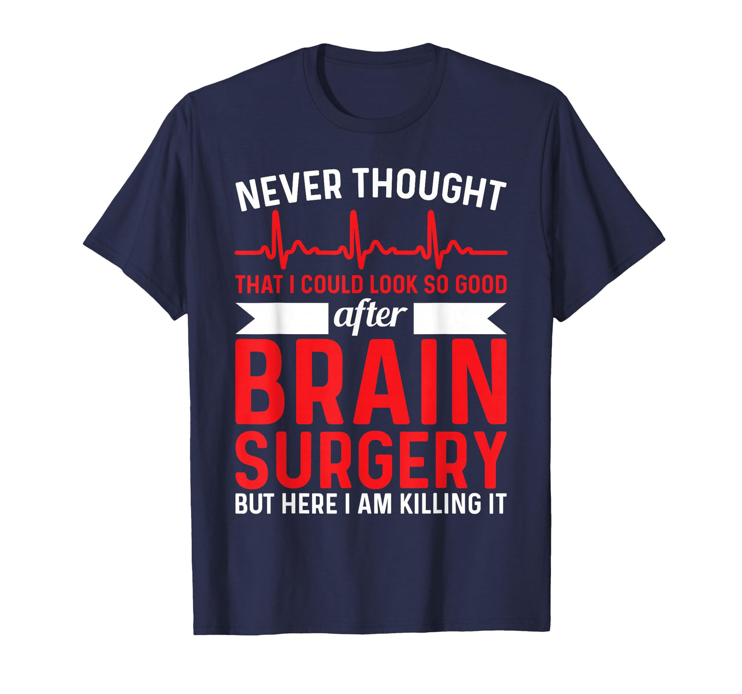 Never Thought That Look Good - Surgery Brain Surgery T-Shirt