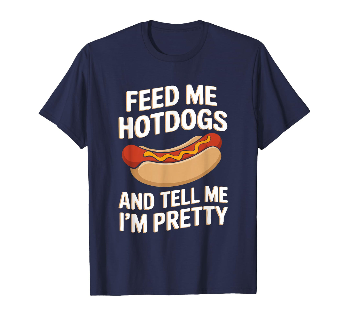 Feed Me Hotdogs And Tell Me I'm Pretty T-Shirt