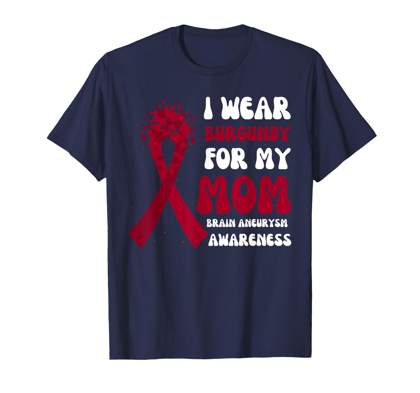 I Wear Burgundy For Mom Brain Aneurysm Awareness Ribbon T-Shirt