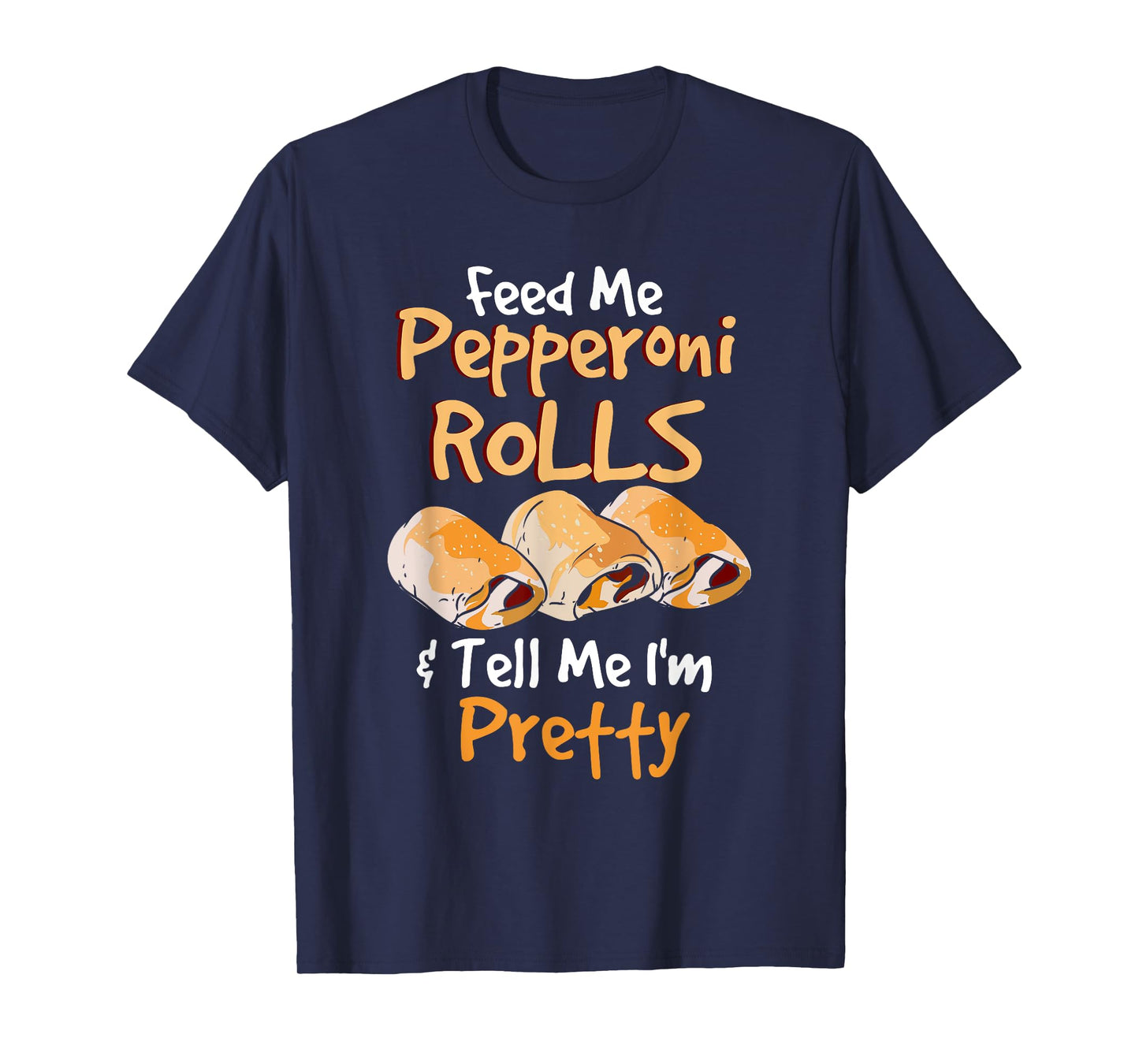 Funny Food Pun - Feed Me Peperoni Rolls & Tell Me I'm Pretty T-Shirt