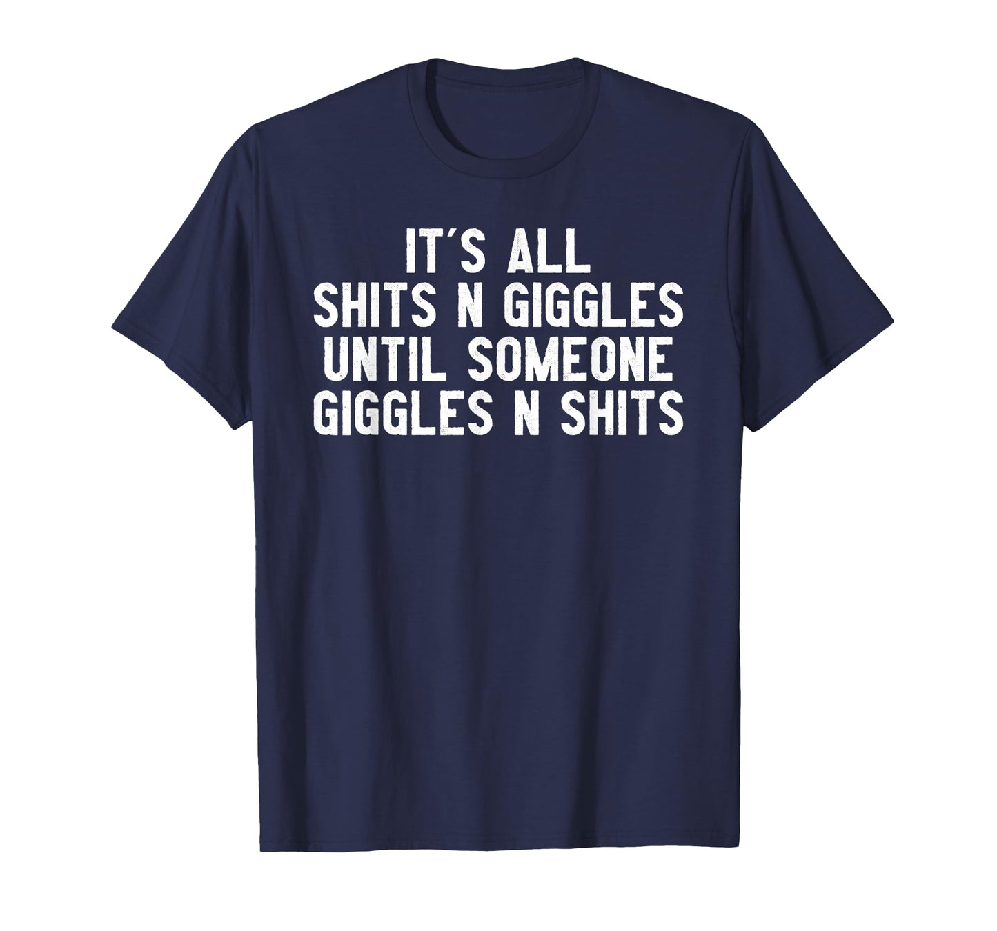 It's All Shits And Giggles Until Someone Giggles And Shits T-Shirt