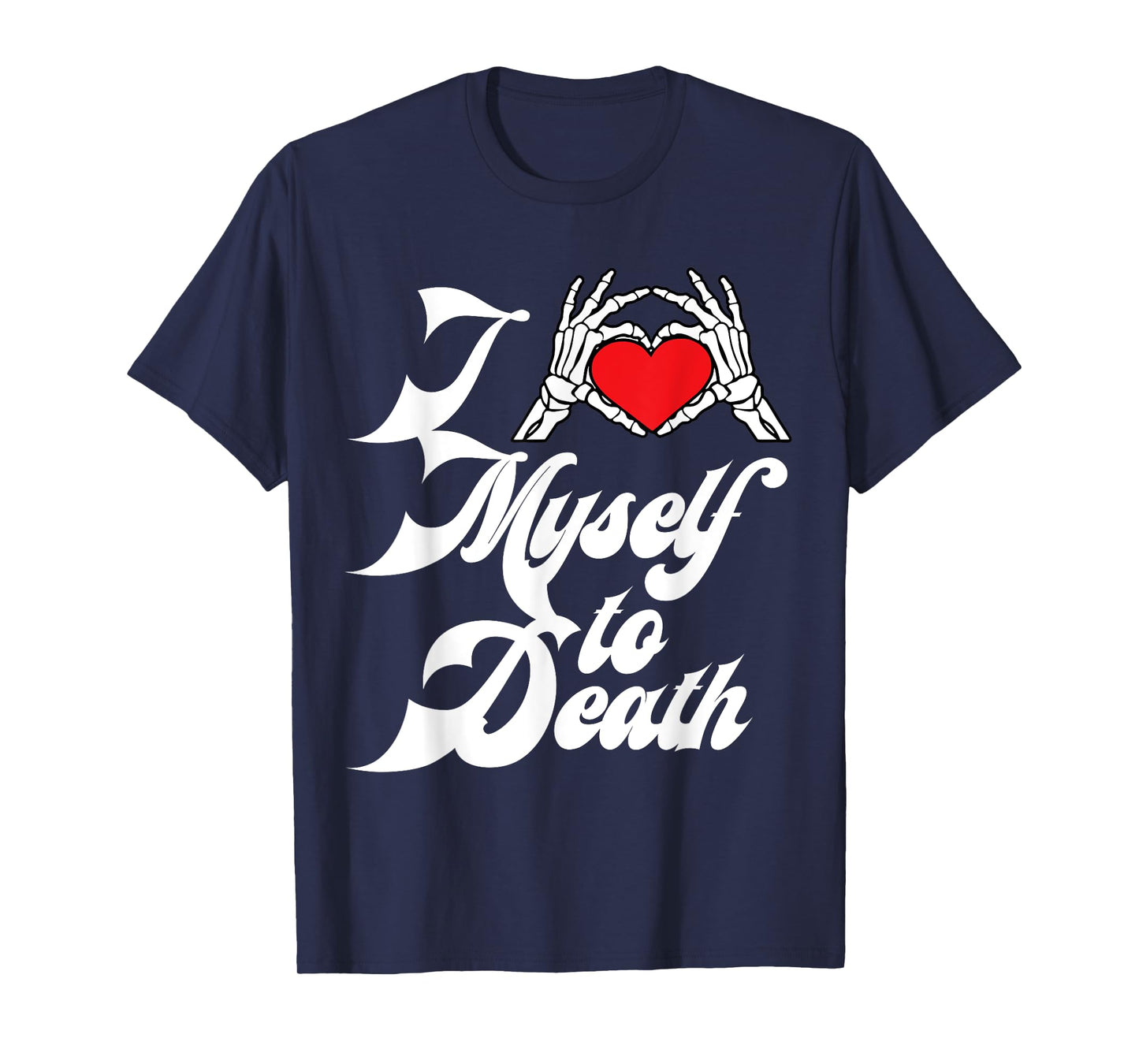 I Love Myself To Death I Heart Myself To Death T-Shirt