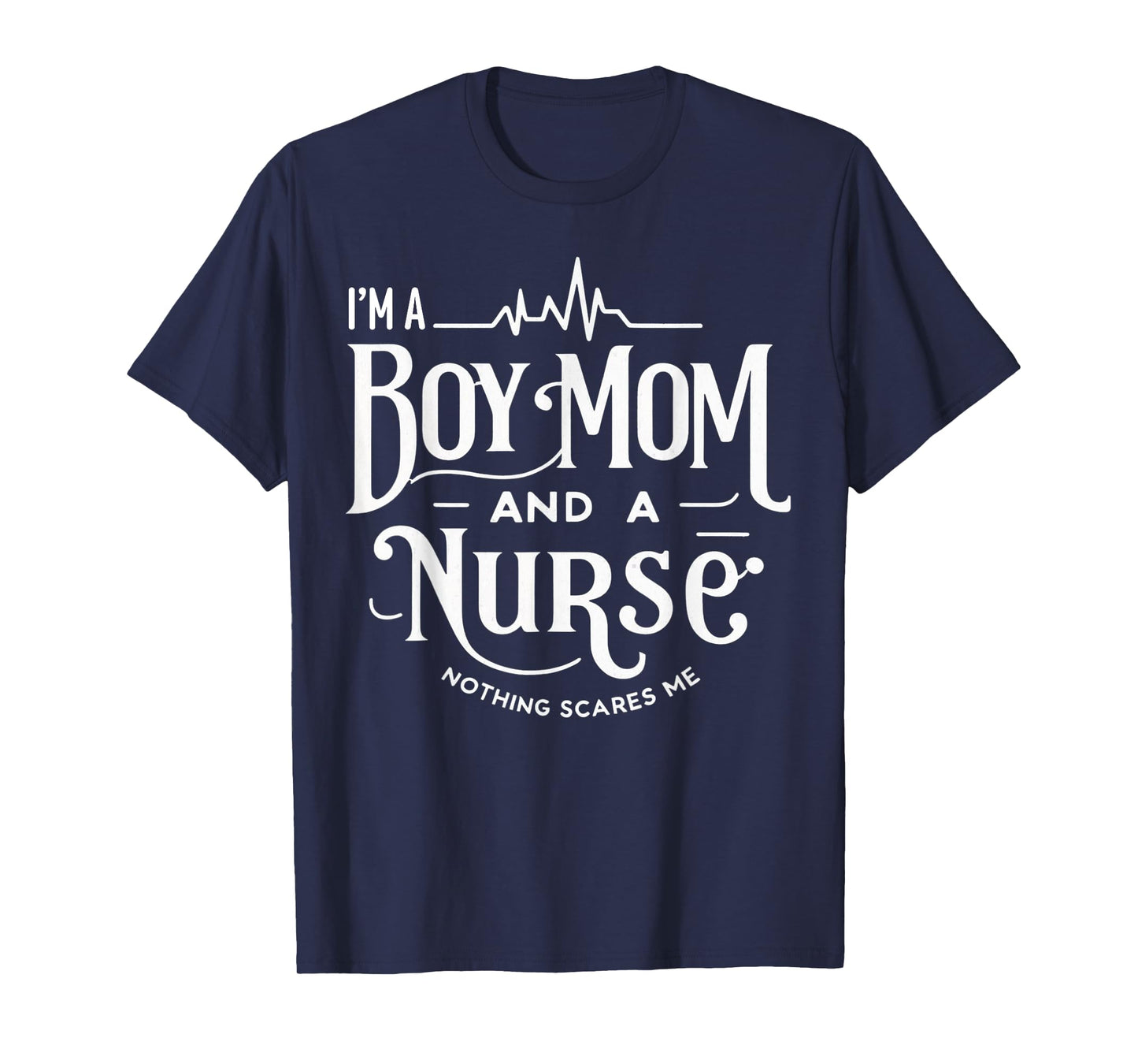 i'm a boy mom and a nurse nothing scares me Boy Mom Nurse T-Shirt