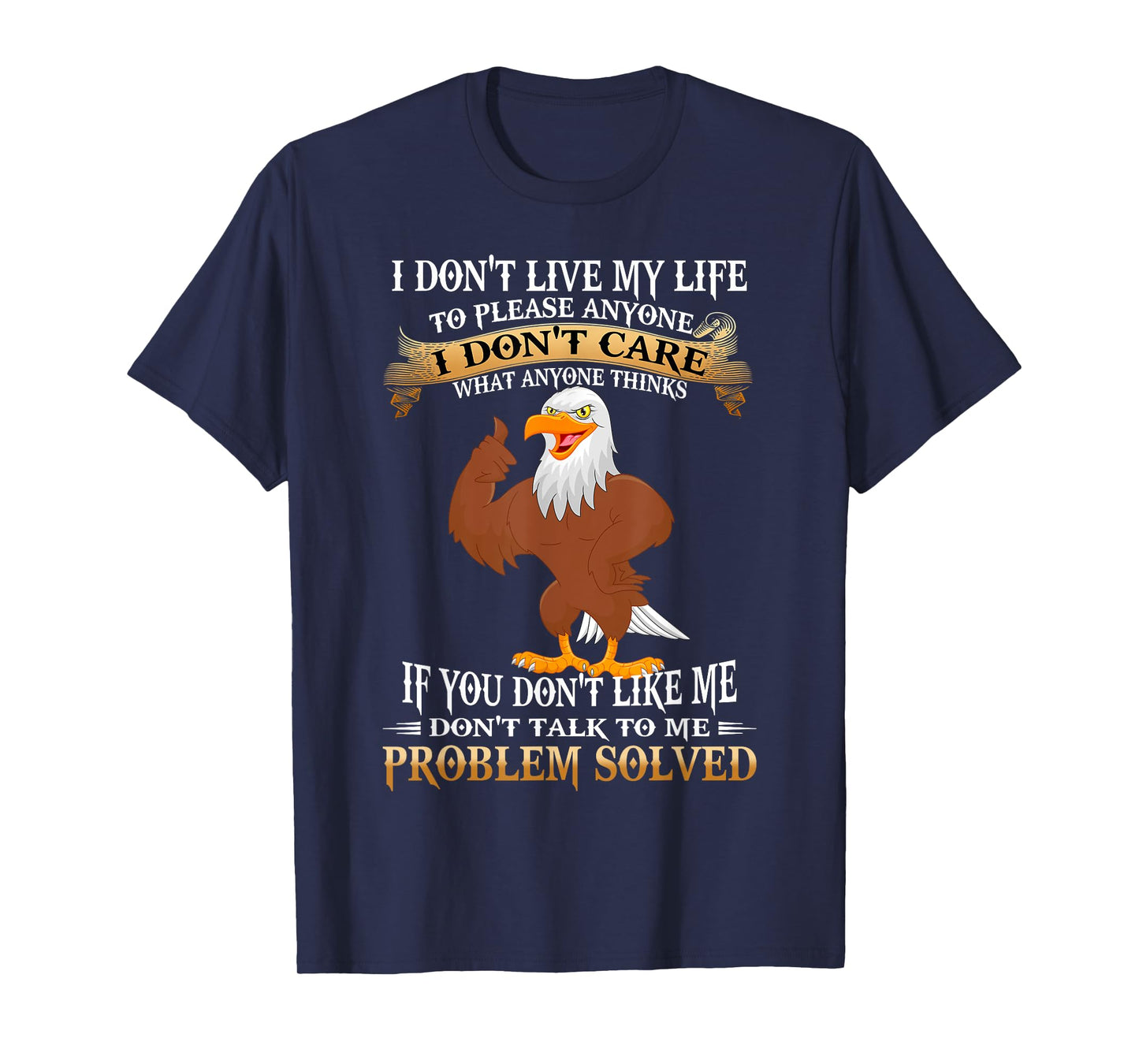 Eagle I Don't Live My Life To Please Anyone I Don't Care T-Shirt