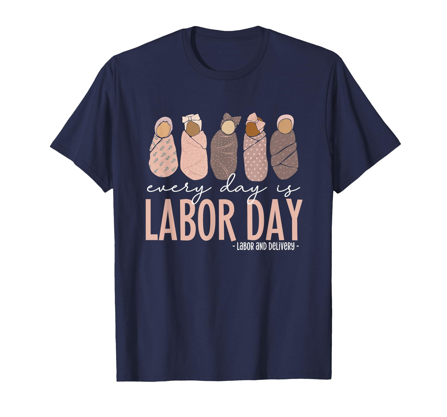 Every Day Is Labor Day, Labor and Delivery Nurse T-Shirt