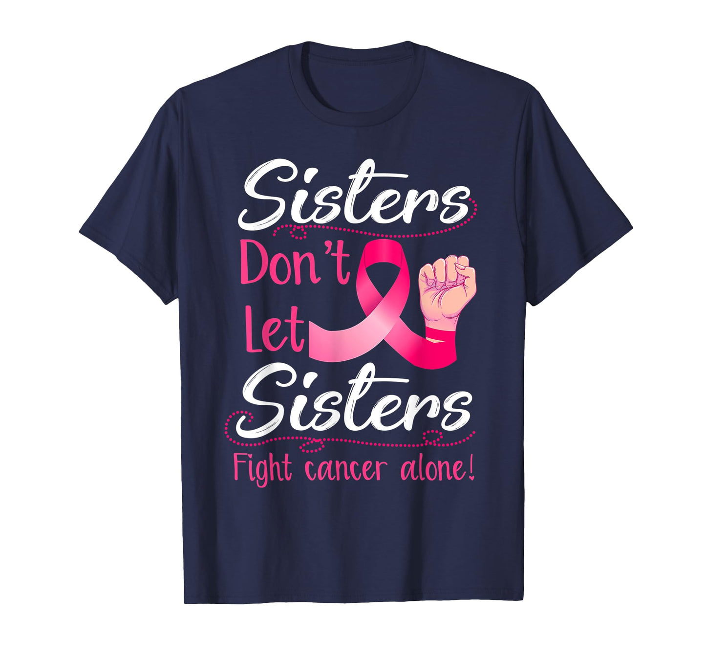 Sisters Don't Let Sisters Fight Breast Cancer Alone Pink T-Shirt