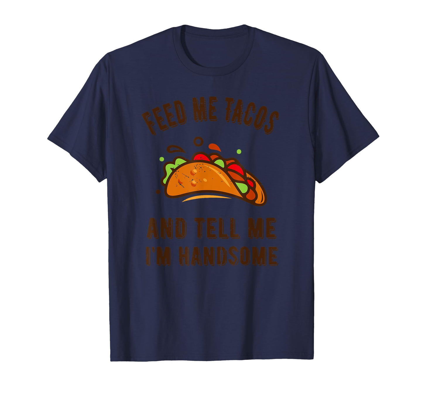 Funny Feed me Tacos and tell me im handsome- gift for men T-Shirt