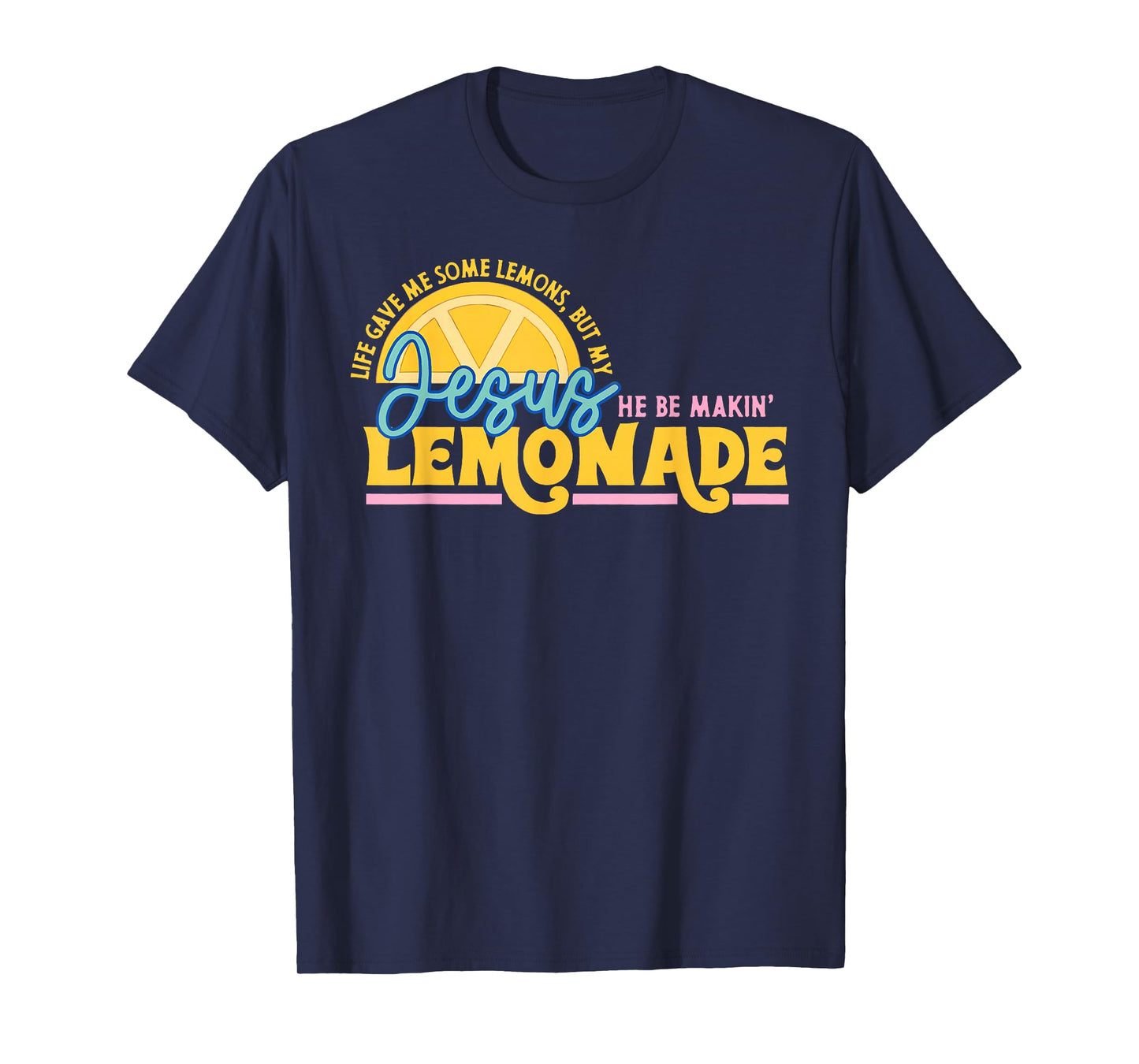 Life Gave Me Some Lemons But Jesus He Be Makin' Lemonade T-Shirt