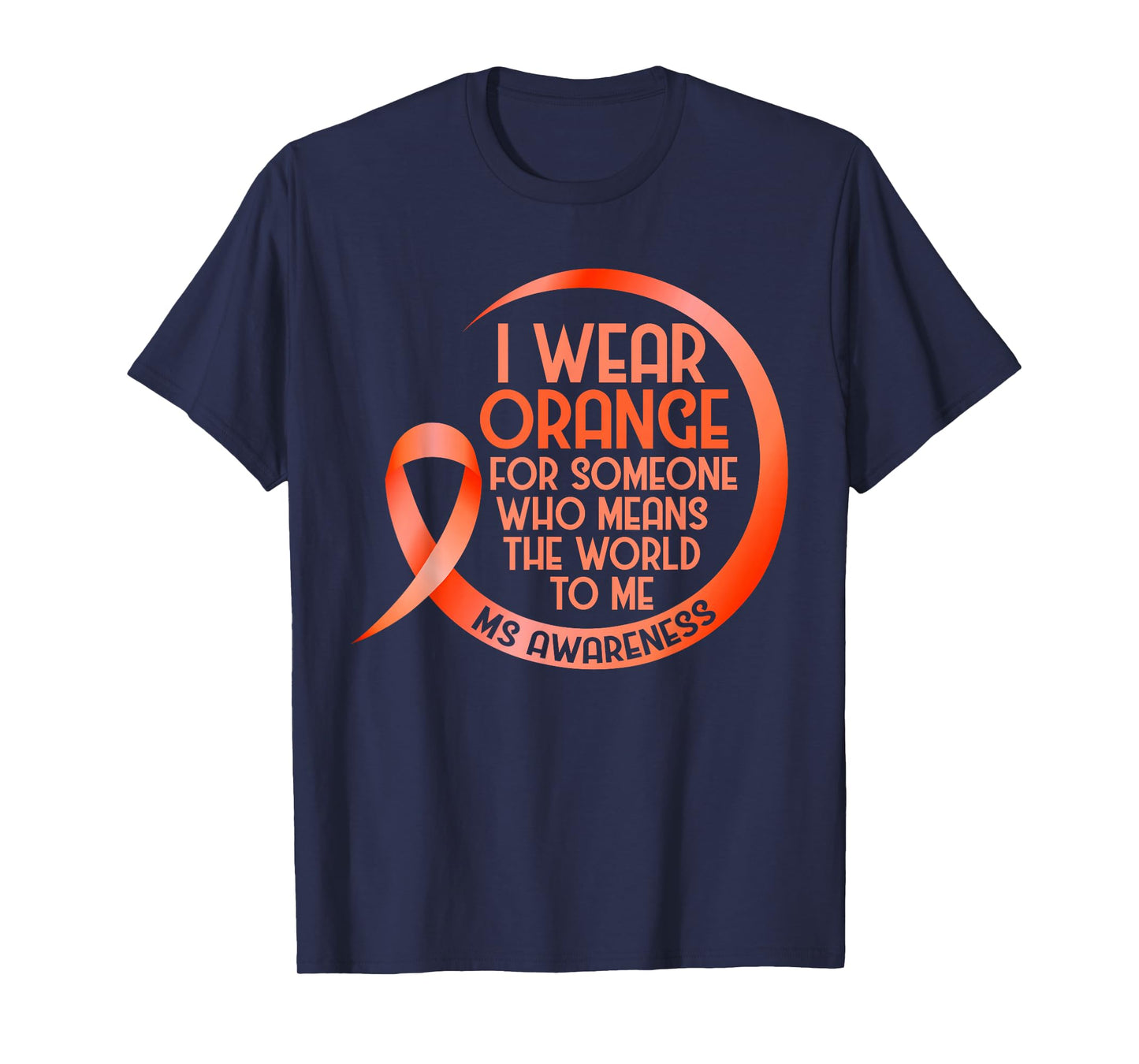 I Wear Orange For Someone Ms Multiple Sclerosis Awareness T-Shirt