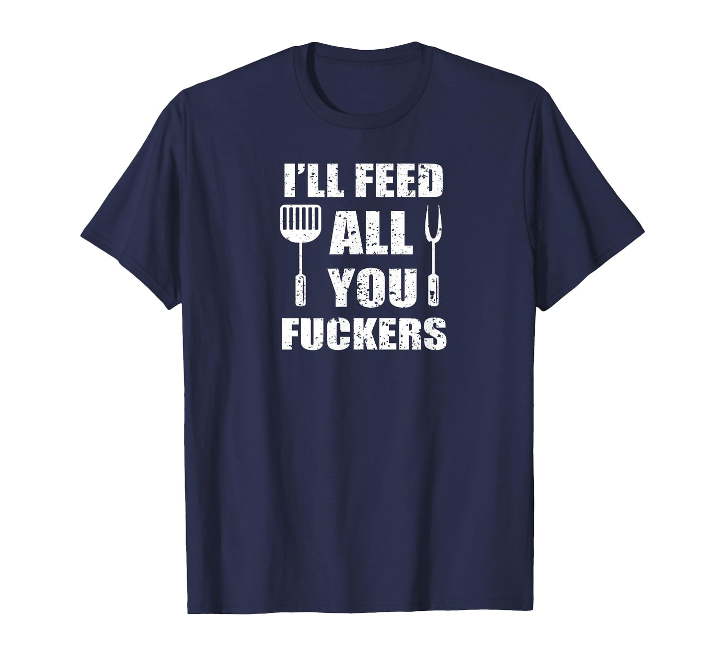 BBQ Dad Joke I'll Feed All You Fuckers Barbecue Cookout Chef T-Shirt