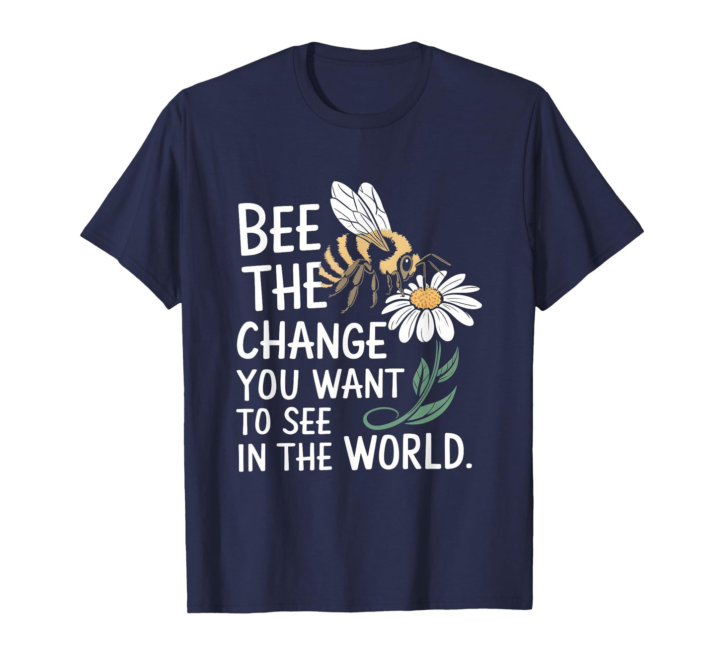 Bee The Change You Want To See In The World T-Shirt