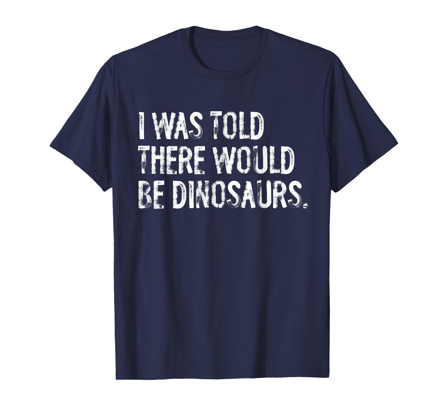 I Was Told There Would Be Dinosaurs T-Shirt