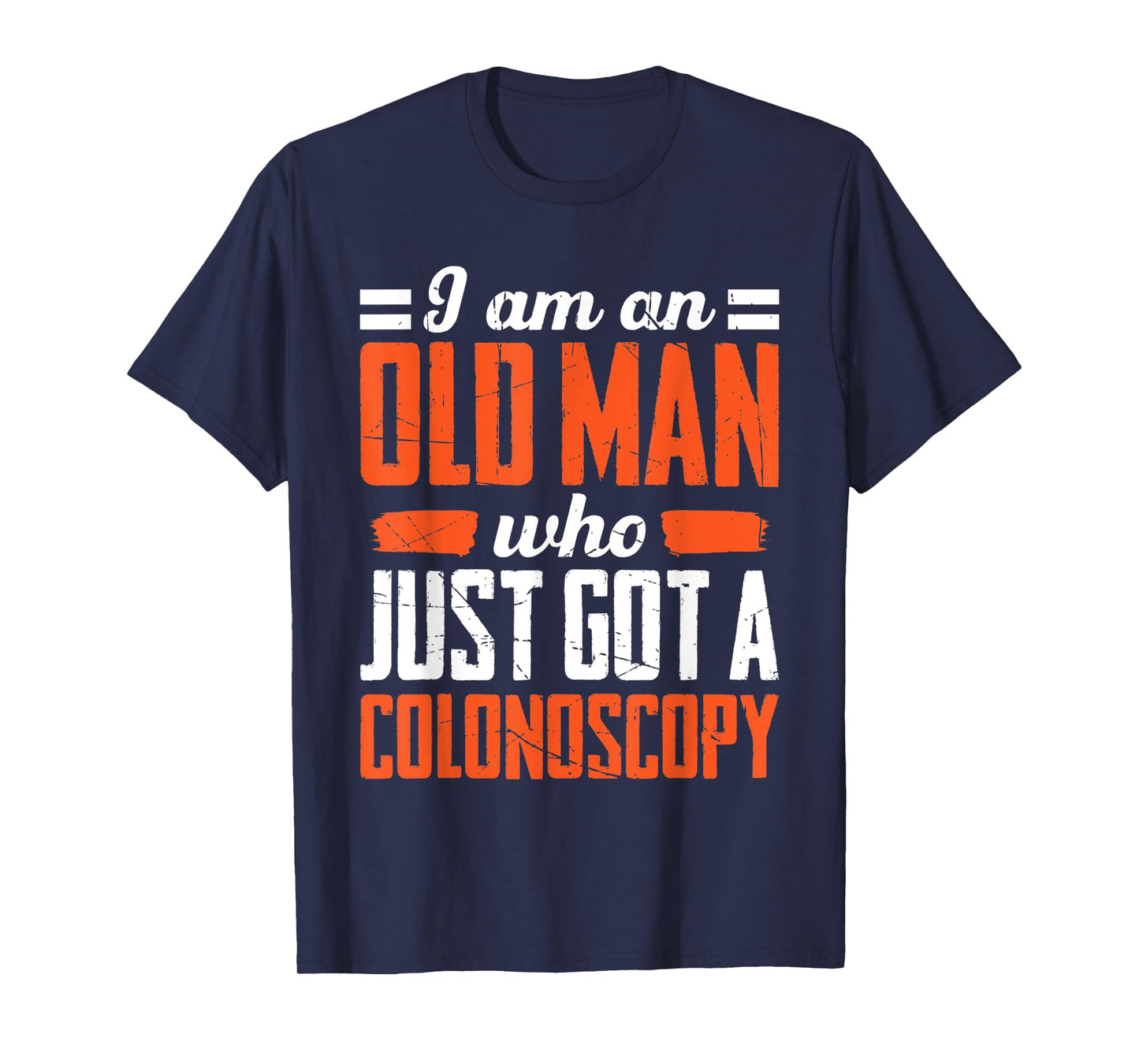 Mens I Am An Old Man Who Just Got A Colonoscopy Colon Cancer T-Shirt