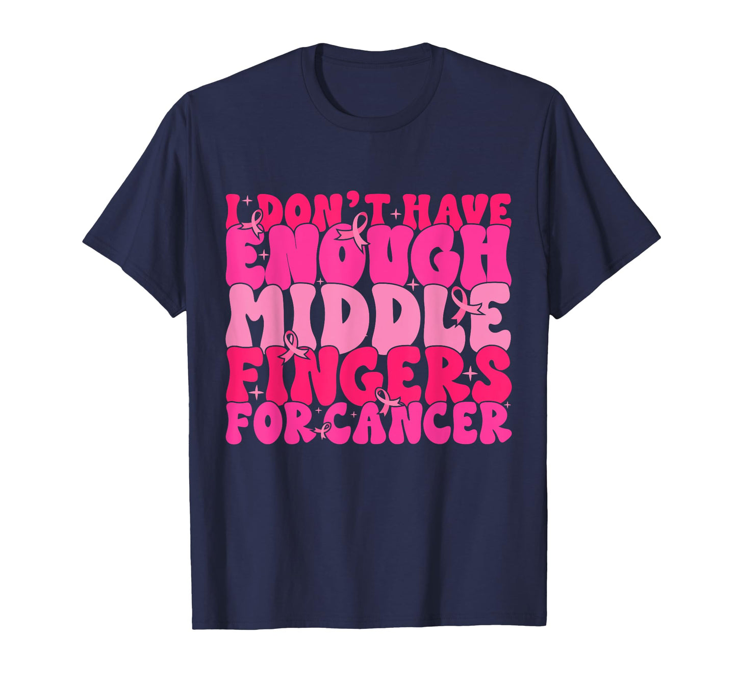 I Dont Have Enough Middle Fingers For Cancer F Breast Cancer T-Shirt