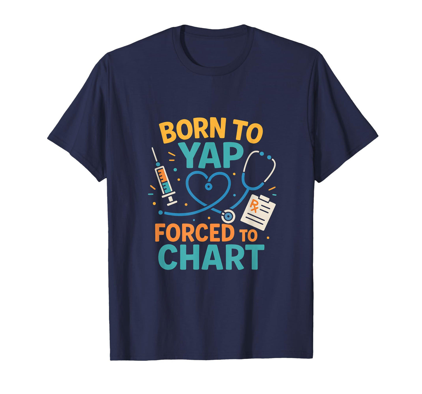 Born to Yap Forced to Chart Funny RN Nurse T-Shirt