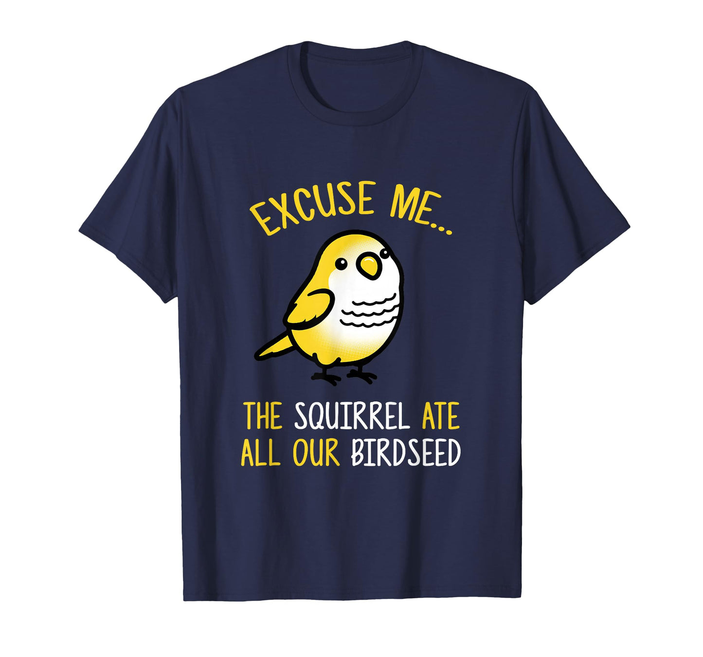 Excuse Me The Squirrel Ate Our Birdseed Bird Lover T-shirt T-Shirt