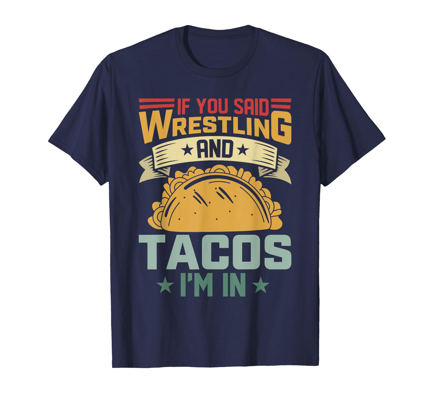 If You Said Wrestling and Tacos I’m in Funny Taco Lover T-Shirt