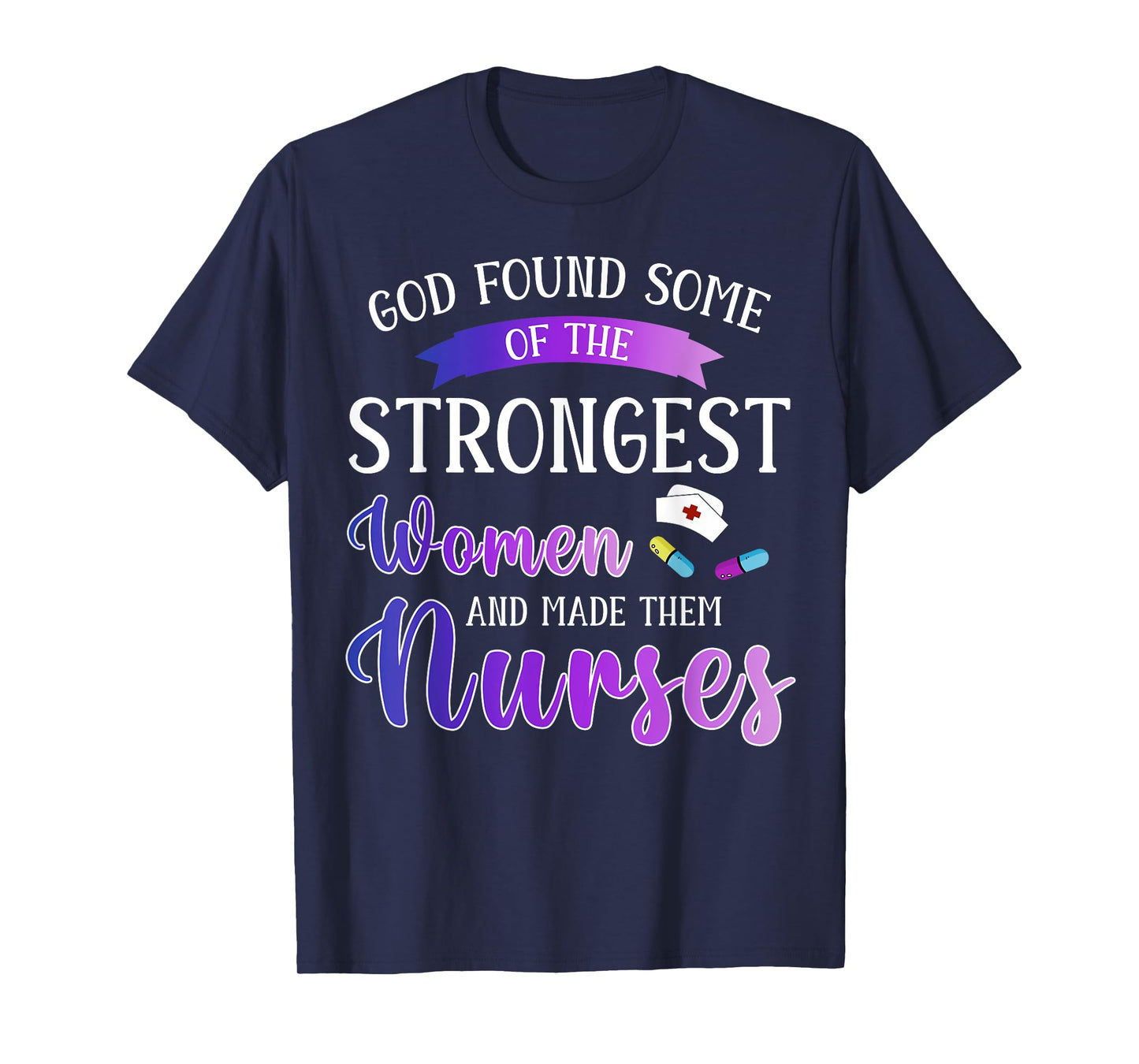 God Found The Strongest Women And Made Them Nurses Nursing T-Shirt